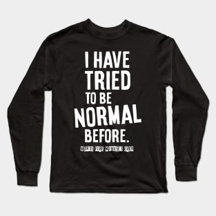 I have tried to be normal Long Sleeve T-Shirt